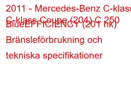 2011 - Mercedes-Benz C-klass
C-klass Coupe (204) C 250 BlueEFFICIENCY (201 hk) Bränsleförbrukning och tekniska specifikationer