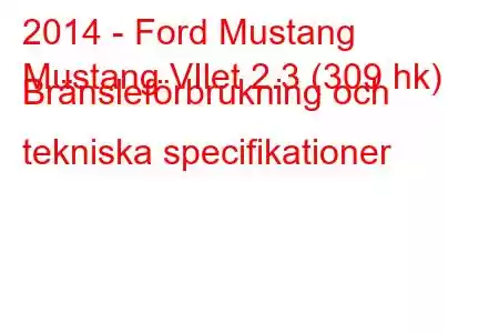 2014 - Ford Mustang
Mustang VIlet 2.3 (309 hk) Bränsleförbrukning och tekniska specifikationer