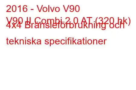 2016 - Volvo V90
V90 II Combi 2.0 AT (320 hk) 4x4 Bränsleförbrukning och tekniska specifikationer