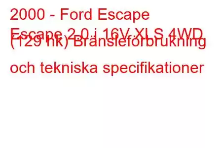 2000 - Ford Escape
Escape 2.0 i 16V XLS 4WD (129 hk) Bränsleförbrukning och tekniska specifikationer