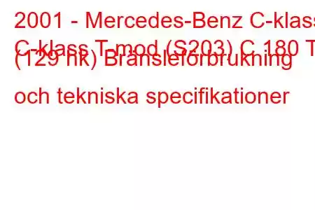 2001 - Mercedes-Benz C-klass
C-klass T-mod (S203) C 180 T (129 hk) Bränsleförbrukning och tekniska specifikationer