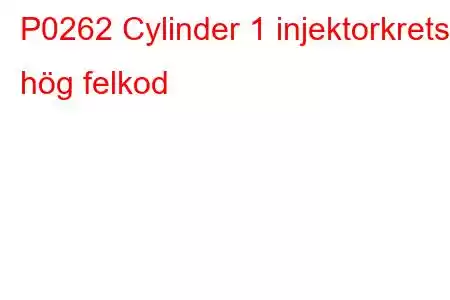 P0262 Cylinder 1 injektorkrets hög felkod