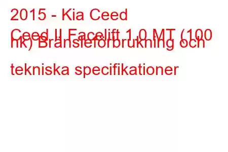 2015 - Kia Ceed
Ceed II Facelift 1.0 MT (100 hk) Bränsleförbrukning och tekniska specifikationer