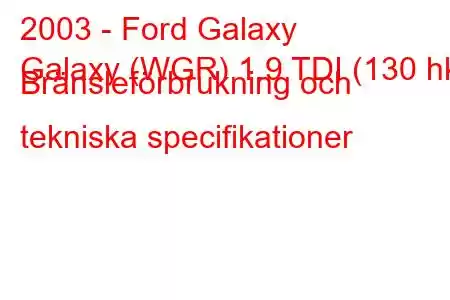 2003 - Ford Galaxy
Galaxy (WGR) 1.9 TDI (130 hk) Bränsleförbrukning och tekniska specifikationer