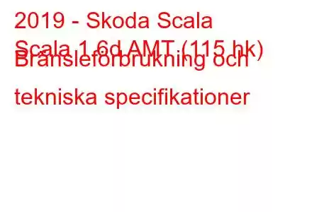 2019 - Skoda Scala
Scala 1.6d AMT (115 hk) Bränsleförbrukning och tekniska specifikationer