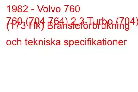 1982 - Volvo 760
760 (704 764) 2,3 Turbo (704) (173 Hk) Bränsleförbrukning och tekniska specifikationer