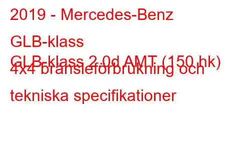 2019 - Mercedes-Benz GLB-klass
GLB-klass 2.0d AMT (150 hk) 4x4 bränsleförbrukning och tekniska specifikationer