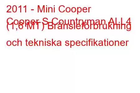 2011 - Mini Cooper
Cooper S Countryman ALL4 (1,6 MT) Bränsleförbrukning och tekniska specifikationer