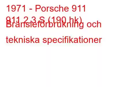 1971 - Porsche 911
911 2.3 S (190 hk) Bränsleförbrukning och tekniska specifikationer