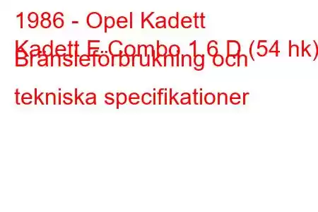 1986 - Opel Kadett
Kadett E Combo 1.6 D (54 hk) Bränsleförbrukning och tekniska specifikationer