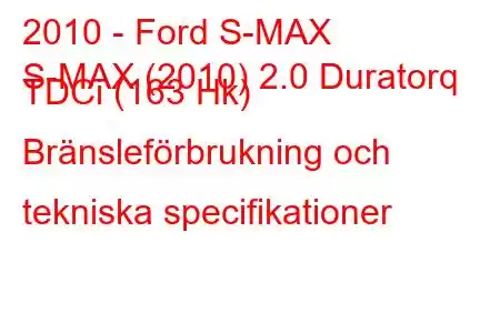 2010 - Ford S-MAX
S-MAX (2010) 2.0 Duratorq TDCi (163 Hk) Bränsleförbrukning och tekniska specifikationer