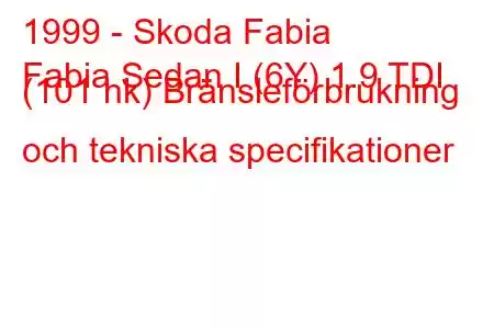 1999 - Skoda Fabia
Fabia Sedan I (6Y) 1.9 TDI (101 hk) Bränsleförbrukning och tekniska specifikationer