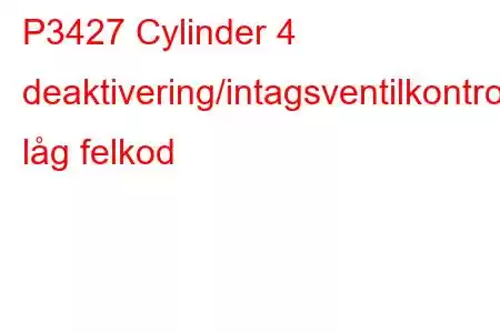 P3427 Cylinder 4 deaktivering/intagsventilkontrollkrets låg felkod