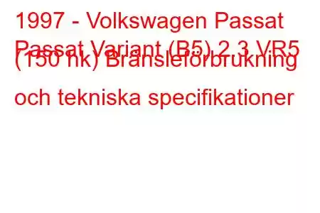 1997 - Volkswagen Passat
Passat Variant (B5) 2.3 VR5 (150 hk) Bränsleförbrukning och tekniska specifikationer