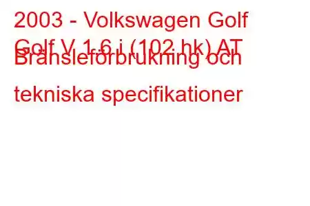 2003 - Volkswagen Golf
Golf V 1.6 i (102 hk) AT Bränsleförbrukning och tekniska specifikationer