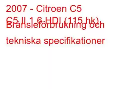 2007 - Citroen C5
C5 II 1.6 HDI (115 hk) Bränsleförbrukning och tekniska specifikationer