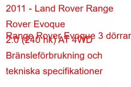 2011 - Land Rover Range Rover Evoque
Range Rover Evoque 3 dörrar 2.0 (240 hk) AT 4WD Bränsleförbrukning och tekniska specifikationer