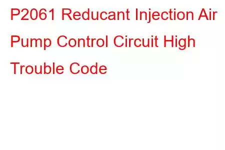 P2061 Reducant Injection Air Pump Control Circuit High Trouble Code