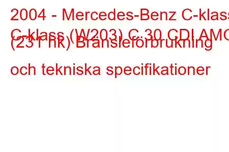 2004 - Mercedes-Benz C-klass
C-klass (W203) C 30 CDI AMG (231 hk) Bränsleförbrukning och tekniska specifikationer