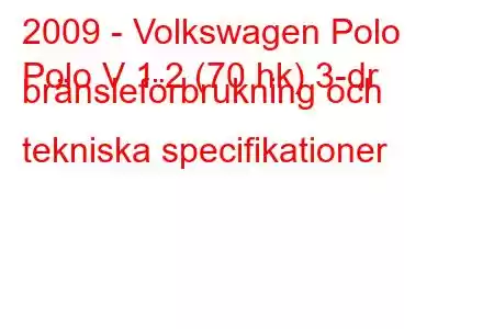 2009 - Volkswagen Polo
Polo V 1.2 (70 hk) 3-dr bränsleförbrukning och tekniska specifikationer