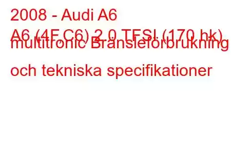 2008 - Audi A6
A6 (4F,C6) 2.0 TFSI (170 hk) multitronic Bränsleförbrukning och tekniska specifikationer