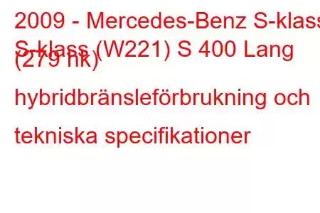 2009 - Mercedes-Benz S-klass
S-klass (W221) S 400 Lang (279 hk) hybridbränsleförbrukning och tekniska specifikationer