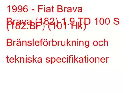 1996 - Fiat Brava
Brava (182) 1.9 TD 100 S (182.BF) (101 Hk) Bränsleförbrukning och tekniska specifikationer