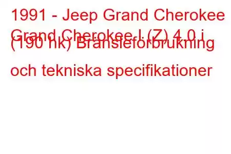 1991 - Jeep Grand Cherokee
Grand Cherokee I (Z) 4.0 i (190 hk) Bränsleförbrukning och tekniska specifikationer