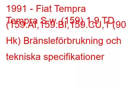 1991 - Fiat Tempra
Tempra S.w. (159) 1,9 TD (159.AI,159.BI,159.CU,1 (90 Hk) Bränsleförbrukning och tekniska specifikationer