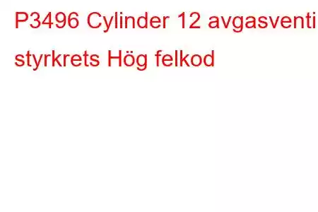 P3496 Cylinder 12 avgasventils styrkrets Hög felkod