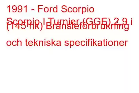 1991 - Ford Scorpio
Scorpio I Turnier (GGE) 2,9 i (145 hk) Bränsleförbrukning och tekniska specifikationer