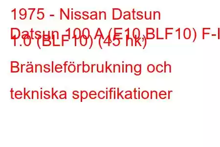 1975 - Nissan Datsun
Datsun 100 A (E10,BLF10) F-II 1.0 (BLF10) (45 hk) Bränsleförbrukning och tekniska specifikationer