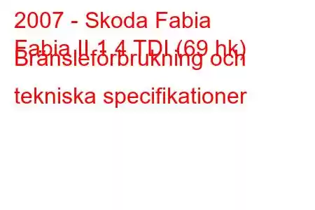 2007 - Skoda Fabia
Fabia II 1.4 TDI (69 hk) Bränsleförbrukning och tekniska specifikationer