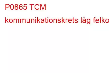 P0865 TCM kommunikationskrets låg felkod