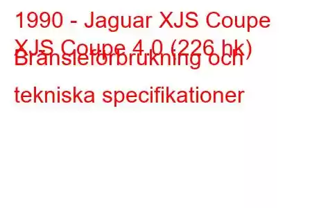 1990 - Jaguar XJS Coupe
XJS Coupe 4.0 (226 hk) Bränsleförbrukning och tekniska specifikationer