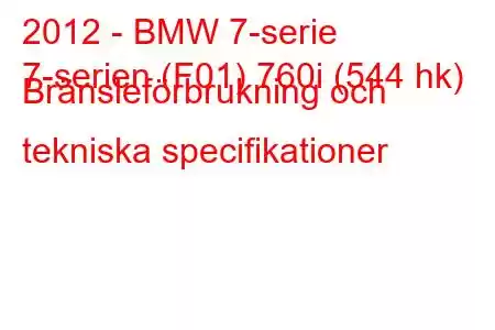 2012 - BMW 7-serie
7-serien (F01) 760i (544 hk) Bränsleförbrukning och tekniska specifikationer