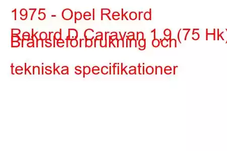 1975 - Opel Rekord
Rekord D Caravan 1,9 (75 Hk) Bränsleförbrukning och tekniska specifikationer