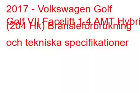 2017 - Volkswagen Golf
Golf VII Facelift 1.4 AMT Hybrid (204 Hk) Bränsleförbrukning och tekniska specifikationer