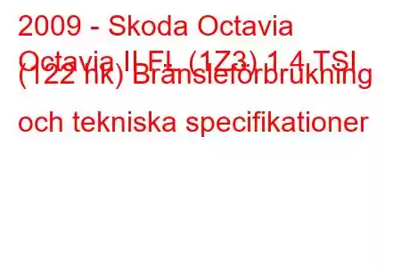 2009 - Skoda Octavia
Octavia II FL (1Z3) 1.4 TSI (122 hk) Bränsleförbrukning och tekniska specifikationer