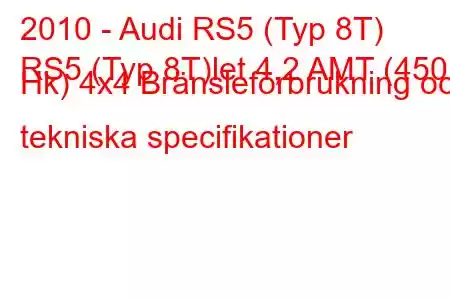 2010 - Audi RS5 (Typ 8T)
RS5 (Typ 8T)let 4,2 AMT (450 Hk) 4x4 Bränsleförbrukning och tekniska specifikationer