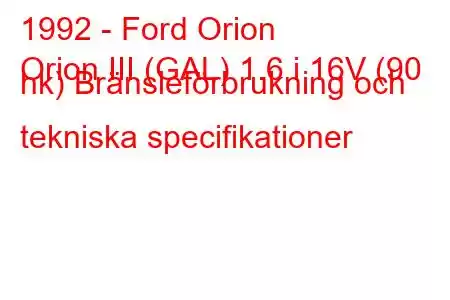 1992 - Ford Orion
Orion III (GAL) 1.6 i 16V (90 hk) Bränsleförbrukning och tekniska specifikationer