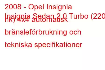 2008 - Opel Insignia
Insignia Sedan 2.0 Turbo (220 hk) 4x4 automatisk bränsleförbrukning och tekniska specifikationer