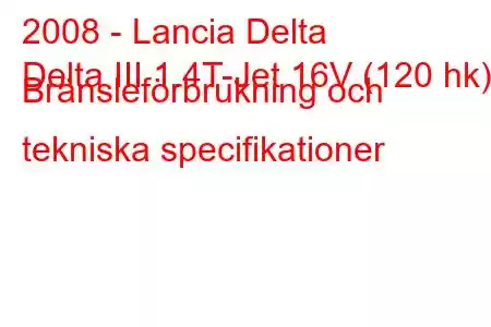 2008 - Lancia Delta
Delta III 1.4T-Jet 16V (120 hk) Bränsleförbrukning och tekniska specifikationer