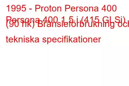 1995 - Proton Persona 400
Persona 400 1,5 i (415 GLSi) (90 hk) Bränsleförbrukning och tekniska specifikationer