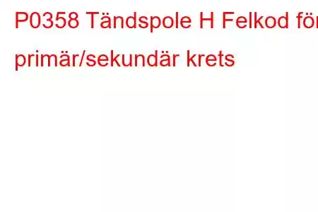 P0358 Tändspole H Felkod för primär/sekundär krets