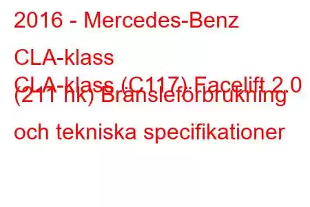 2016 - Mercedes-Benz CLA-klass
CLA-klass (C117) Facelift 2.0 (211 hk) Bränsleförbrukning och tekniska specifikationer