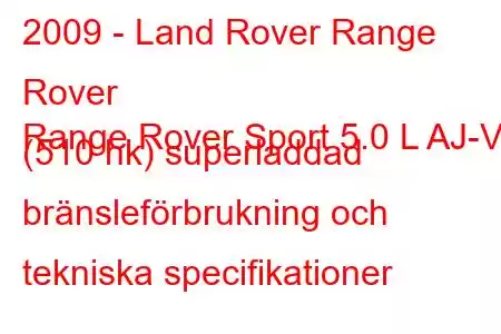 2009 - Land Rover Range Rover
Range Rover Sport 5.0 L AJ-V8 (510 hk) superladdad bränsleförbrukning och tekniska specifikationer