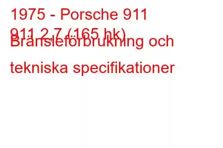 1975 - Porsche 911
911 2,7 (165 hk) Bränsleförbrukning och tekniska specifikationer