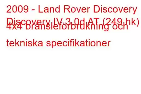 2009 - Land Rover Discovery
Discovery IV 3.0d AT (249 hk) 4x4 bränsleförbrukning och tekniska specifikationer