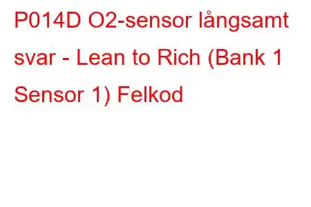 P014D O2-sensor långsamt svar - Lean to Rich (Bank 1 Sensor 1) Felkod